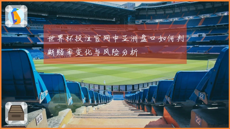 世界杯投注官网中亚洲盘口如何判断赔率变化与风险分析