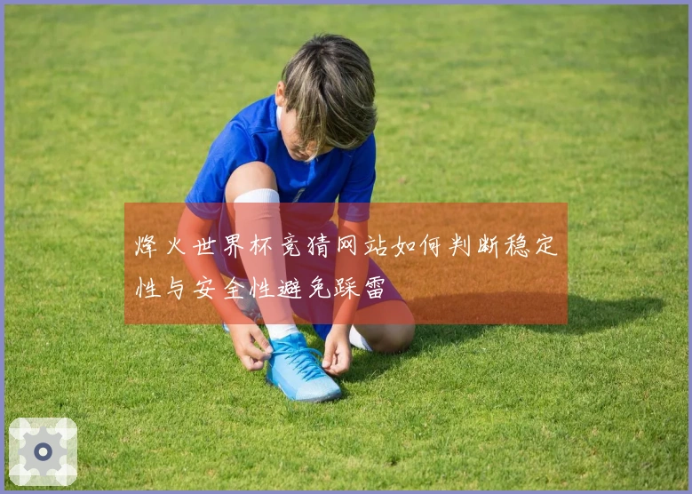 烽火世界杯竞猜网站如何判断稳定性与安全性避免踩雷